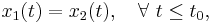 x_{1}(t) = x_{2}(t), \quad \forall \ t \le t_{0},