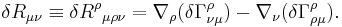  \delta R_{\mu\nu} \equiv \delta R^\rho{}_{\mu\rho\nu} = \nabla_\rho (\delta \Gamma^\rho_{\nu\mu}) - \nabla_\nu (\delta \Gamma^\rho_{\rho\mu}).