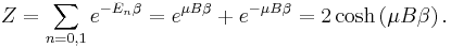 Z = \sum_{n=0,1} e^{-E_n\beta} = e^{ \mu B\beta} %2B e^{-\mu B\beta} = 2 \cosh\left(\mu B\beta\right).