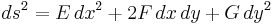  ds^2 = E \, dx^2 %2B 2F \, dx \, dy %2B G \, dy^2 