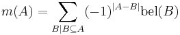 m(A) = \sum_{B \mid B \subseteq A} (-1)^{|A-B|}\operatorname{bel}(B) \, 