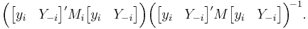 
    \Big(\begin{bmatrix}y_i&Y_{-i}\end{bmatrix}' M_i \begin{bmatrix}y_i&Y_{-i}\end{bmatrix} \Big)
    \Big(\begin{bmatrix}y_i&Y_{-i}\end{bmatrix}' M \begin{bmatrix}y_i&Y_{-i}\end{bmatrix} \Big)^{\!-1} .
  