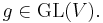 g \in \operatorname{GL}(V).