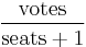 \rm votes \over \rm {seats%2B1}