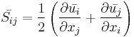 
\bar{S_{ij}} = \frac{1}{2}\left( \frac{\partial \bar{u_i}}{\partial x_j} %2B \frac{\partial \bar{u_j}}{\partial x_i} \right)
