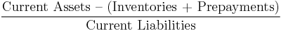 \frac{\mbox{Current Assets -- (Inventories %2B Prepayments)}}{\mbox{Current Liabilities}}