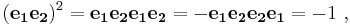 (\mathbf{e_1e_2})^2 =\mathbf{e_1e_2e_1e_2}= -\mathbf{e_1e_2e_2e_1} = -1 \ , 