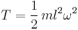 

    T = \frac12\, ml^2 \omega^2
  