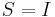  \textstyle S=I\,\ 