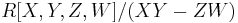 R[X,Y,Z,W]/(XY-ZW)