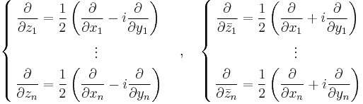 \left\{\begin{align}
\frac{\partial}{\partial z_1} &= \frac{1}{2} \left( \frac{\partial}{\partial x_1}- i \frac{\partial}{\partial y_1} \right) \\
&\qquad\qquad\vdots \\
\frac{\partial}{\partial z_n} &= \frac{1}{2} \left( \frac{\partial}{\partial x_n}- i \frac{\partial}{\partial y_n} \right) \\
\end{align}\right.
 \quad,\quad 
\left\{\begin{align}
\frac{\partial}{\partial\bar{z}_1} &= \frac{1}{2} \left( \frac{\partial}{\partial x_1}%2B i \frac{\partial}{\partial y_1} \right) \\
&\qquad\qquad\vdots \\
\frac{\partial}{\partial\bar{z}_n} &= \frac{1}{2} \left( \frac{\partial}{\partial x_n}%2B i \frac{\partial}{\partial y_n} \right) \\
\end{align}\right.