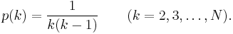 
p(k)= \frac{1}{k(k-1)} \qquad (k=2,3,\dots,N). \,
