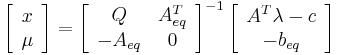 \left[\begin{array}{c}{x}\\ {\mu}\end{array}\right] = \left[\begin{array}{cc} {Q} & {A}_{eq}^{T}\\ -{A}_{eq} & {0}\end{array}\right]^{-1}  \left[\begin{array}{c} {A}^{T}{\lambda}-{c}\\-{b}_{eq}\end{array}\right] \,