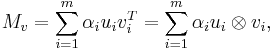 M_v = \sum _{i=1} ^m \alpha_i u_i v_i ^T = \sum _{i=1} ^m \alpha_i u_i \otimes v_i ,