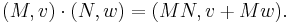 (M,v) \cdot (N,w) = (MN, v%2BMw).\,