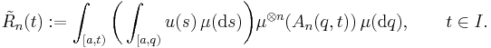 \tilde R_n(t):=\int_{[a,t)} \biggl(\int_{[a,q)} u(s)\,\mu(\mathrm{d}s)\biggr)\mu^{\otimes n}(A_n(q,t))\,\mu(\mathrm{d}q),\qquad t\in I.