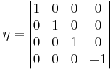 \eta = \begin{vmatrix} 1 & 0 & 0 & 0 \\ 0  & 1 & 0 & 0 \\ 0 & 0 & 1 & 0 \\ 0 & 0 & 0 & -1 \end{vmatrix}