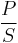 \frac{P}{S}