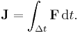  \mathbf{J} = \int_{\Delta t} \mathbf F \,\mathrm{d}t .