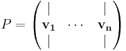 P=
\begin{pmatrix}
  | & & | \\
  \mathbf{v_1} & \cdots & \mathbf{v_n}   \\
  | &  & | \\ 
\end{pmatrix}
