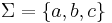 \Sigma = \left \{a, b, c\right \}