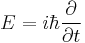  E = i\hbar\frac{\partial }{\partial t} \,\!