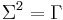 \,\Sigma^2 = \Gamma