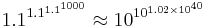 1.1^{1.1^{1.1^{1000}}} \approx 10^{10^{1.02\times10^{40}}}