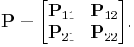 \mathbf{P} = \begin{bmatrix}
\mathbf{P}_{11} & \mathbf{P}_{12}\\
\mathbf{P}_{21} & \mathbf{P}_{22}\end{bmatrix}.