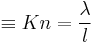  \equiv Kn = \dfrac{\lambda}{l}