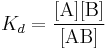 K_d = \mathrm{\frac{[A][B]}{[AB]}}