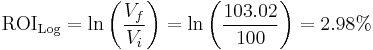 \text{ROI}_\text{Log} = \ln\left(\frac{V_f}{V_i}\right) = \ln\left(\frac{103.02}{100}\right) = 2.98%