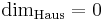 \textstyle{\dim_\operatorname{Haus} = 0}