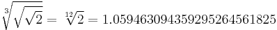 \sqrt[3]{\sqrt{\sqrt{2}}} = \sqrt [12] {2}=1.059463094359295264561825