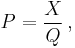 P = \frac{X}{Q} \,,