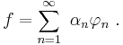 f = \sum_{n=1}^\infty \ \alpha_n \varphi_n \ . 