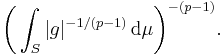 \biggl(\int_S|g|^{-1/(p-1)}\,\mathrm{d}\mu\biggr)^{-(p-1)}.