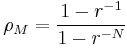  \begin{align} 
\rho_M = \frac{1-r^{-1}} { 1-r^{-N} } 
\end{align}