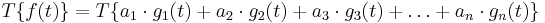  T\{f(t)\} = T\{ a_1 \cdot g_1(t) %2B a_2 \cdot g_2(t) %2B a_3 \cdot g_3(t) %2B \dots %2B a_n \cdot g_n(t)\}