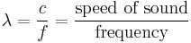 \lambda = \frac{c}{f} = \frac{\text{speed of sound}}{\text{frequency}}