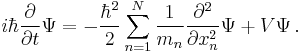  i\hbar\frac{\partial}{\partial t}\Psi = -\frac{\hbar^2}{2}\sum_{n=1}^{N}\frac{1}{m_n}\frac{\partial^2}{\partial x_n^2}\Psi %2B V\Psi \, .