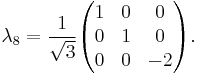 \lambda_8 = \frac{1}{\sqrt{3}} \begin{pmatrix} 1 & 0 & 0 \\ 0 & 1 & 0 \\ 0 & 0 & -2 \end{pmatrix}.