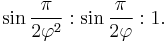  \sin{\frac{\pi}{2\varphi^2}}:\sin{\frac{\pi}{2\varphi}}:1.\, 