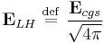  \mathbf{E}_{LH} \ \stackrel{\mathrm{def}}{=}\   { \mathbf{E}_{cgs} \over \sqrt{4\pi}   } 