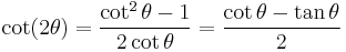 \cot (2 \theta) = \frac{\cot^2 \theta - 1}{2 \cot \theta} = \frac{\cot \theta - \tan \theta}{2}\,