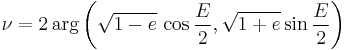   \nu   = 2 \, \mathop{\mathrm{arg}}\left(\sqrt{1-e} \, \cos\frac{E}{2} , \sqrt{1%2Be}\sin\frac{E}{2}\right)