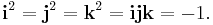 \mathbf{i}^2 = \mathbf{j}^2 = \mathbf{k}^2 = \mathbf{i} \mathbf{j} \mathbf{k} = -1.