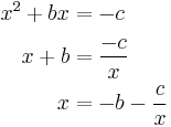 
\begin{align}
x^2 %2B bx& = -c\\
x %2B b& = \frac{-c}{x}\\
x& = -b - \frac{c}{x}\,
\end{align}
