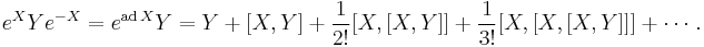 e^{X}Y e^{-X} = e^{\operatorname{ad}\,X} Y =Y%2B\left[X,Y\right]%2B\frac{1}{2!}[X,[X,Y]]%2B\frac{1}{3!}[X,[X,[X,Y]]]%2B\cdots.
