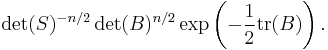 \det(S)^{-n/2} \det(B)^{n/2} \exp\left(-{1 \over 2} \operatorname{tr} (B) \right).